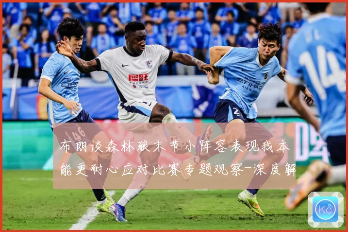 布朗谈森林狼末节小阵容表现我本能更耐心应对比赛专题观察-深度解析