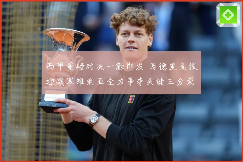 西甲重磅对决一触即发 马德里竞技迎战塞维利亚全力争夺关键三分荣耀之战-深度解析