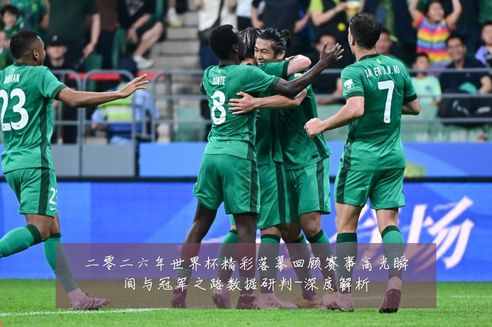 二零二六年世界杯精彩落幕回顾赛事高光瞬间与冠军之路数据研判-深度解析