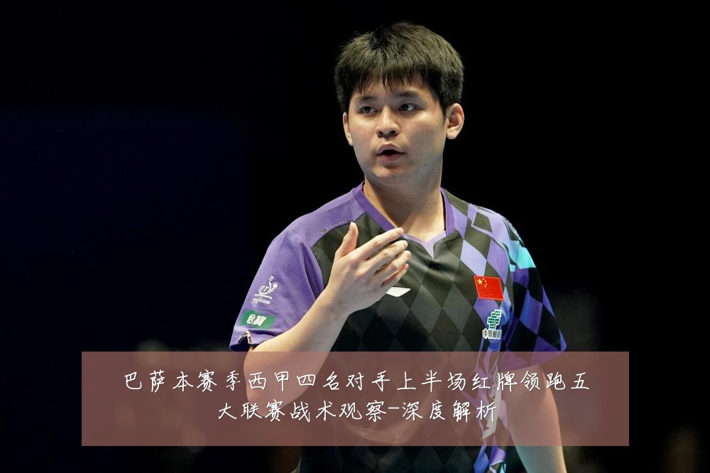 巴萨本赛季西甲四名对手上半场红牌领跑五大联赛战术观察-深度解析
